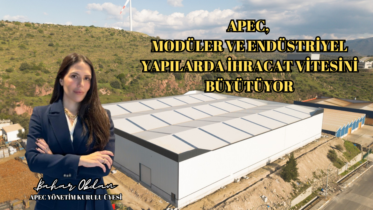 YALOVA’DAN DÜNYAYA UZANAN ÇELİK GÜÇ.. ENDÜSTRİYEL YAPILARDA APEC FARKI!