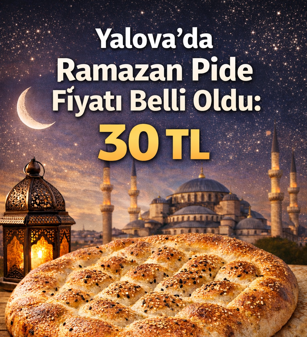 YALOVA’DA RAMAZAN PİDESİ FİYATI BELLİ OLDU: 2026’DA 310 GRAM PİDE 30 TL’DEN SATILACAK