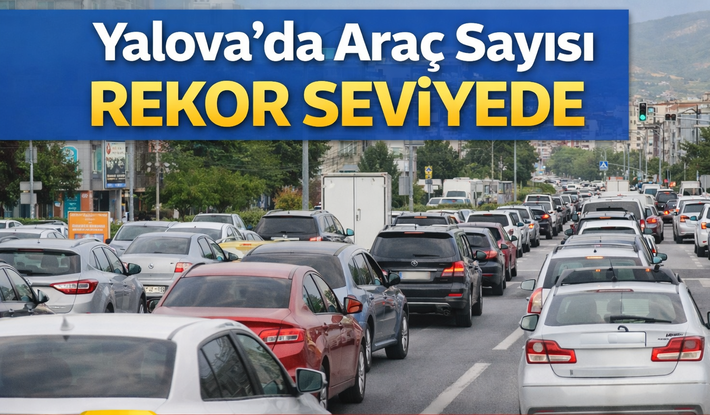 TÜİK AÇIKLADI.. YALOVA’DA KAYITLI ARAÇ SAYISI İLK KEZ 100 BİNİ AŞTI!