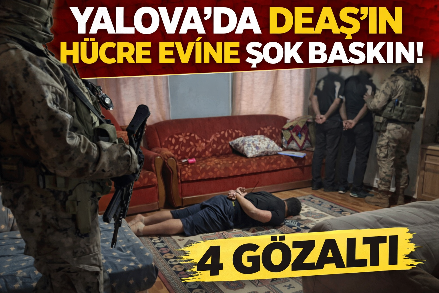 YALOVA’DA DEAŞ OPERASYONU: 4 GÖZALTI, 1 TUTUKLAMA, 3 SINIR DIŞI!