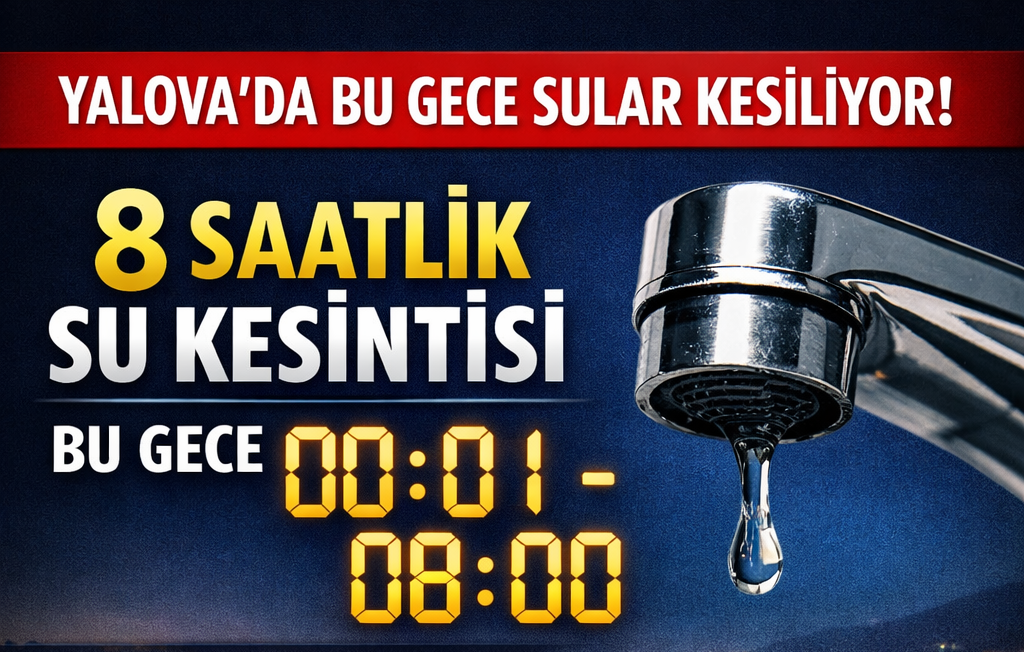YALOVA’DA GECE YARISI SU KESİNTİSİ: 8 SAATLİK PLANLI ÇALIŞMA BAŞLIYOR