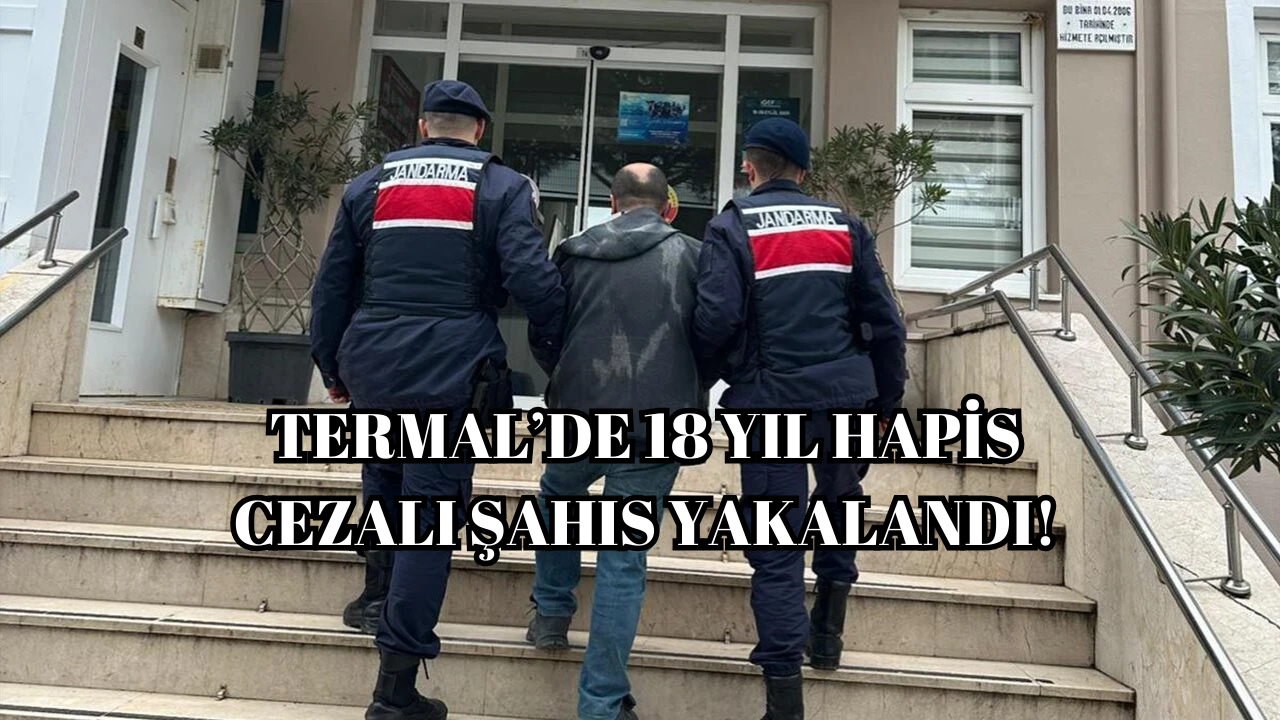18 YIL HAPİS CEZALI HÜKÜMLÜ TERMAL’DE YAKAYI ELE VERDİ!