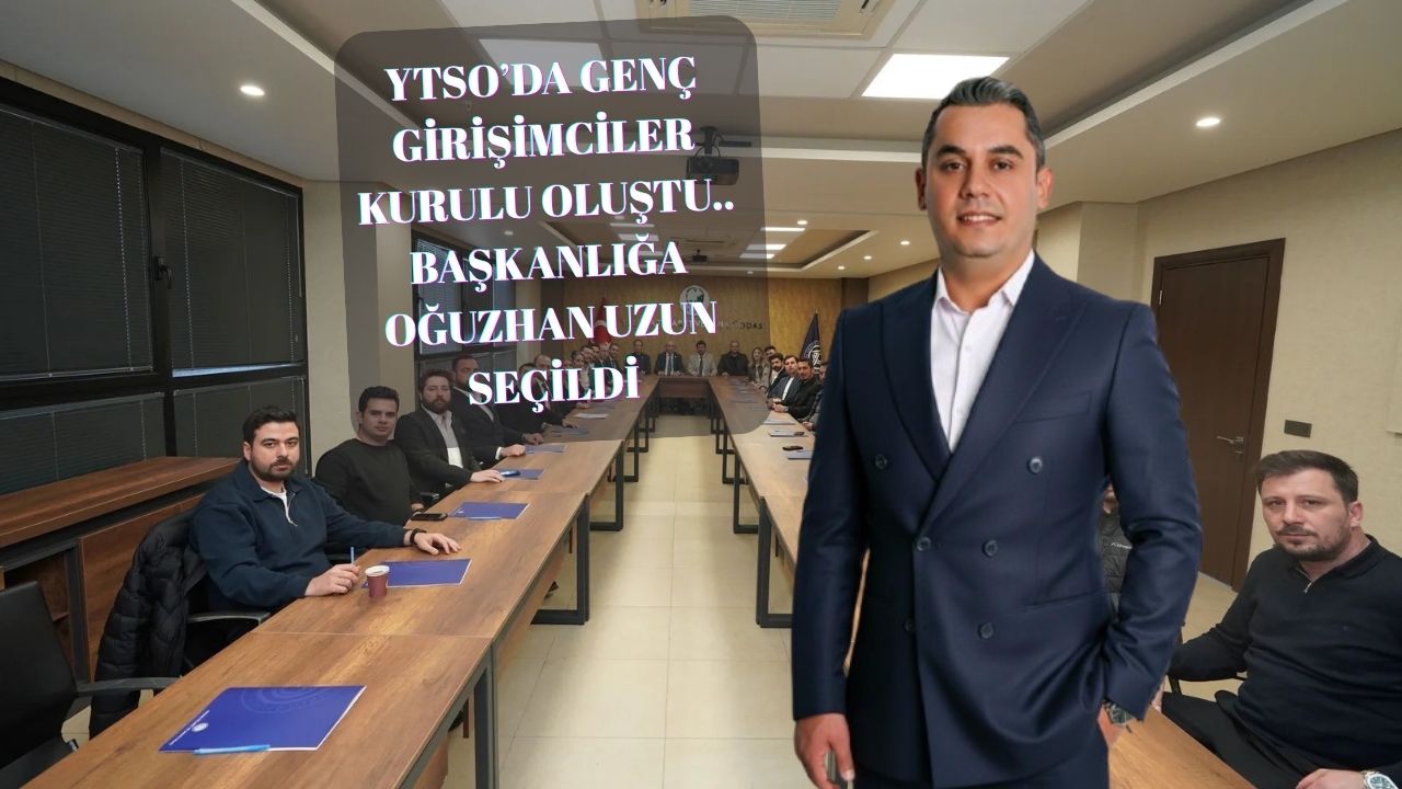 YTSO’DA GENÇ GİRİŞİMCİLER KURULU OLUŞTU.. BAŞKANLIĞA OĞUZHAN UZUN SEÇİLDİ
