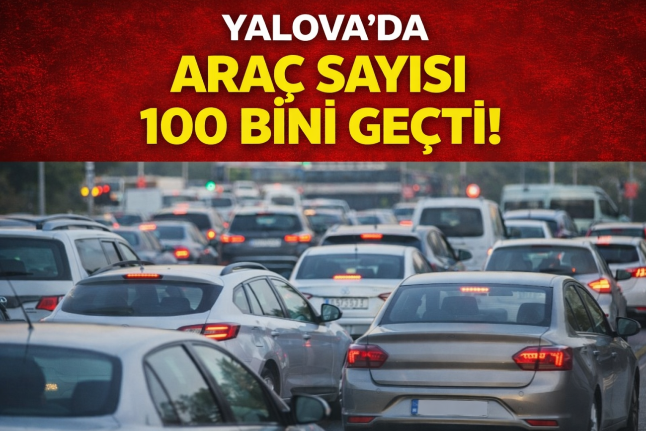 YALOVA’DA ARAÇ SAYISI 100 BİNİ GEÇTİ!