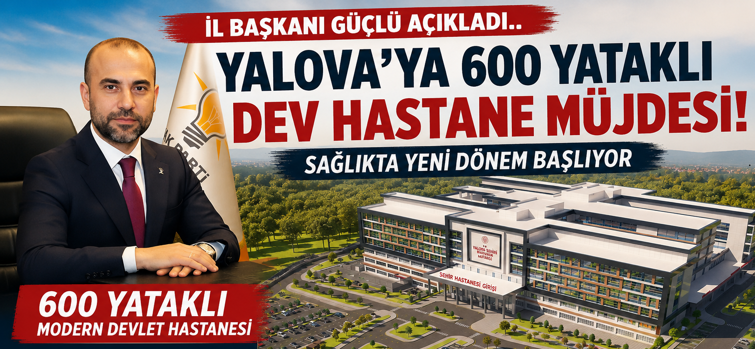 YALOVA’YA 600 YATAKLI DEV HASTANE MÜJDESİ!