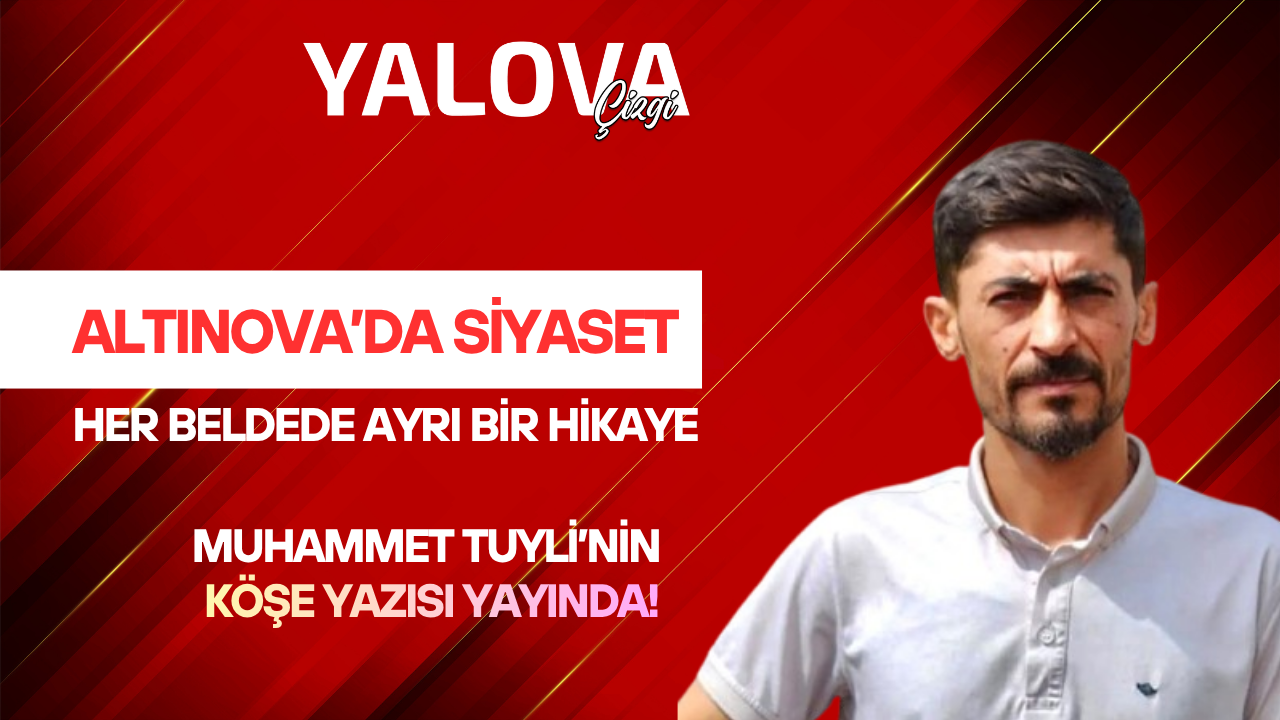 ALTINOVA’DA SİYASET: HER BELDEDE AYRI BİR HİKAYE