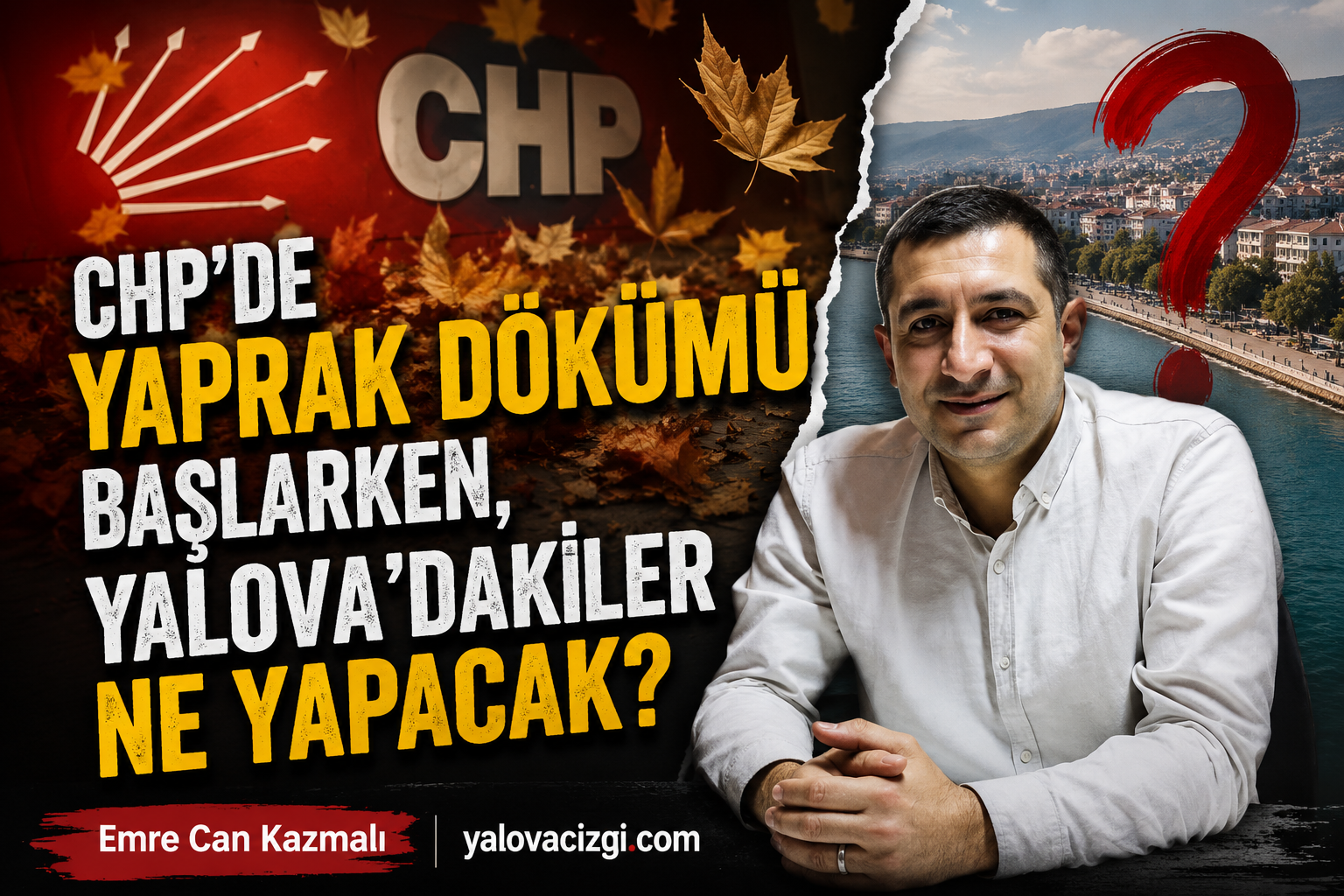 CHP’DE YAPRAK DÖKÜMÜ BAŞLARKEN, YALOVA’DAKİLER NE YAPACAK?