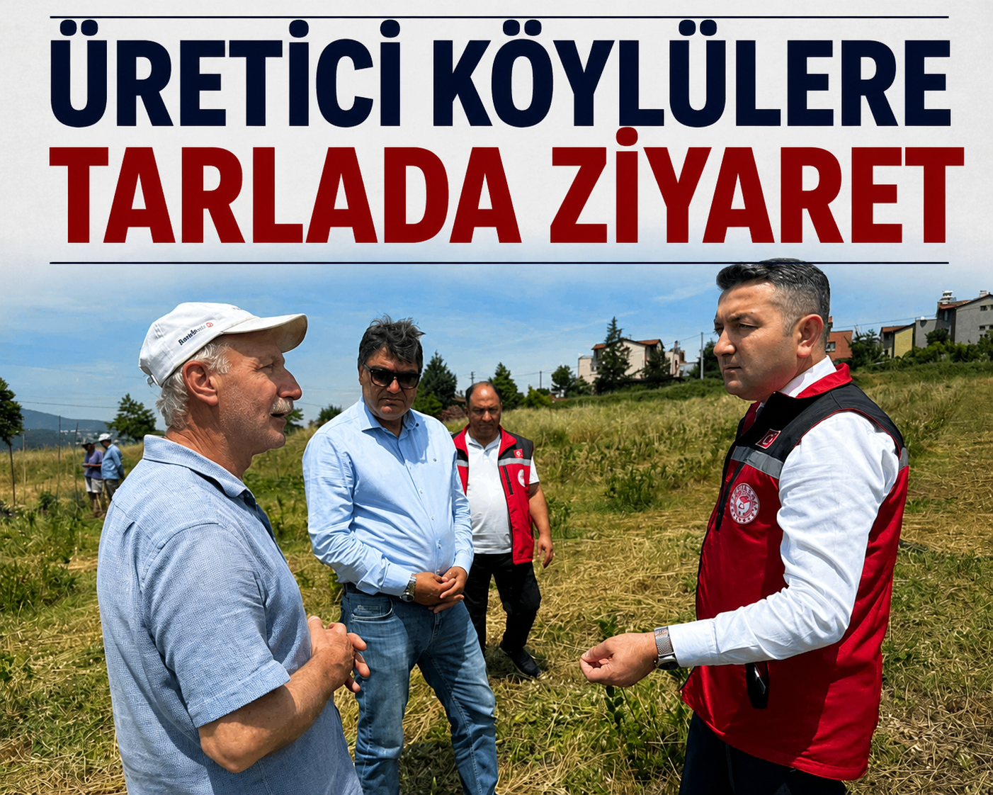 İL MÜDÜRÜ İLMEÇ, TARLADA ÇİFTÇİYLE BULUŞTU