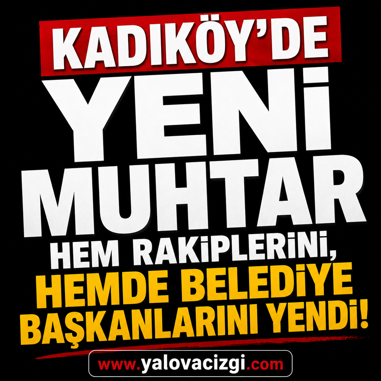 KADIKÖY’DE YENİ MUHTAR HEM RAKİPLERİNİ, HEMDE BELEDİYE BAŞKANLARINI YENDİ!