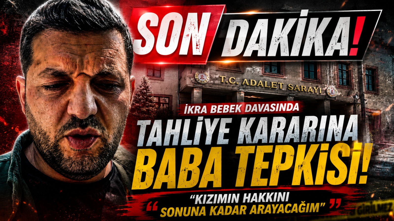İKRA BEBEK DAVASINDA TAHLİYE KARARINA BABA TEPKİSİ: “KIZIMIN HAKKINI SONUNA KADAR ARAYACAĞIM”