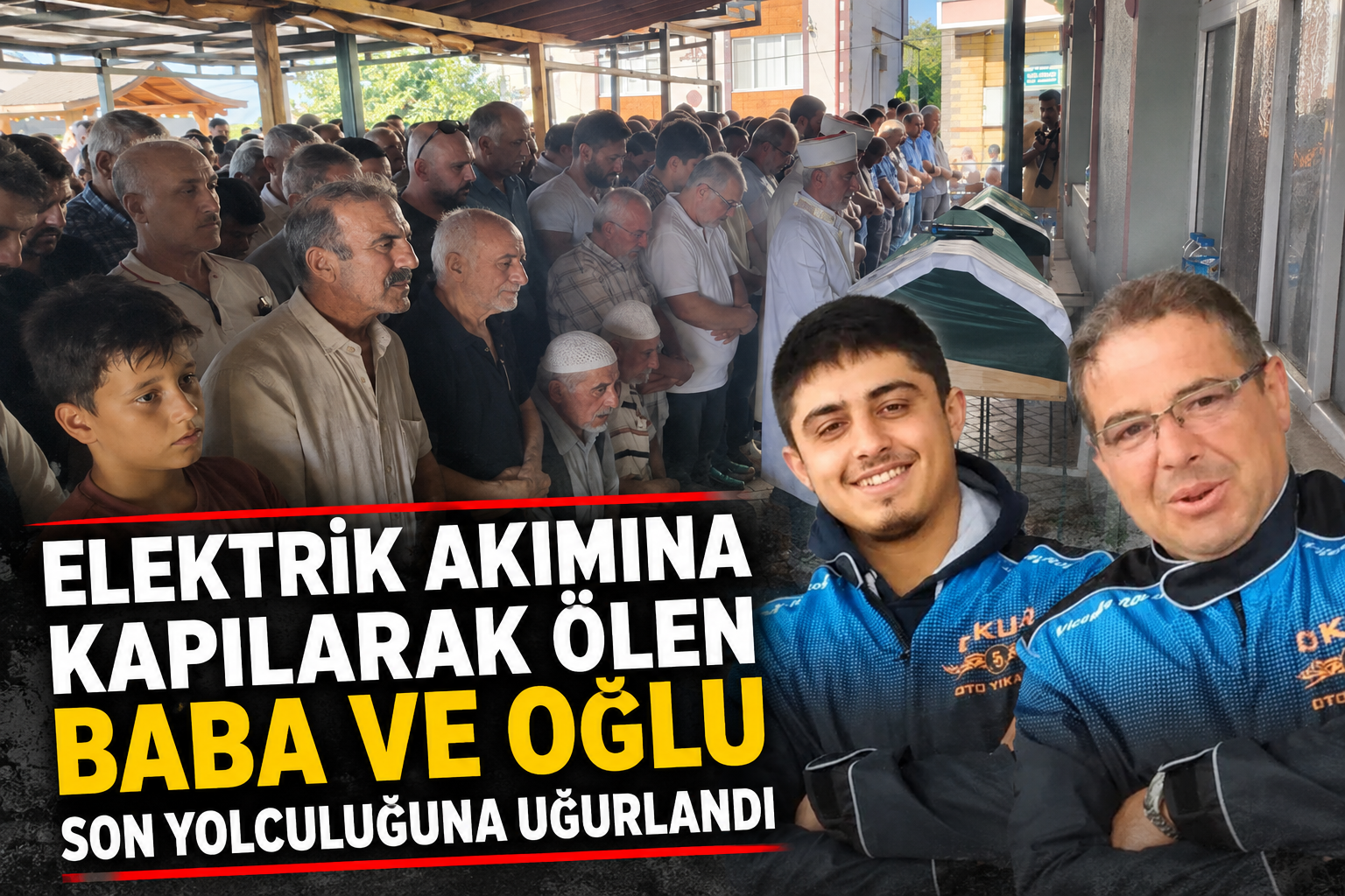 ELEKTRİK FACİASINDA HAYATINI KAYBEDEN ‘BABA VE OĞUL’ GÖZYAŞLARIYLA DEFNEDİLDİ