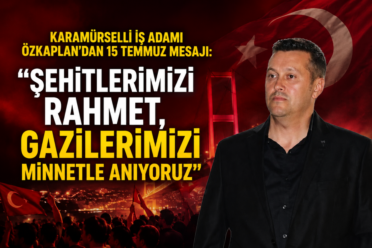 KARAMÜRSELLİ İŞ ADAMI ÖZKAPLAN'DAN 15 TEMMUZ'UN 10. YILINDA ANLAMLI MESAJ 2 KARAMÜRSELLİ İŞ ADAMI ÖZKAPLAN'DAN 15 TEMMUZ'UN 10. YILINDA ANLAMLI MESAJ