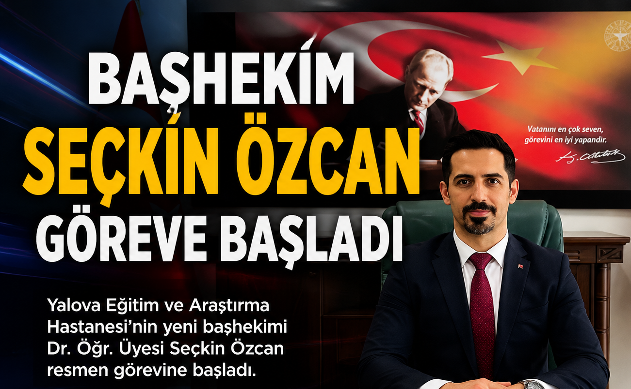 BAŞHEKİM ÖZCAN, YALOVA EĞİTİM VE ARAŞTIRMA HASTANESİNDE GÖREVE BAŞLADI