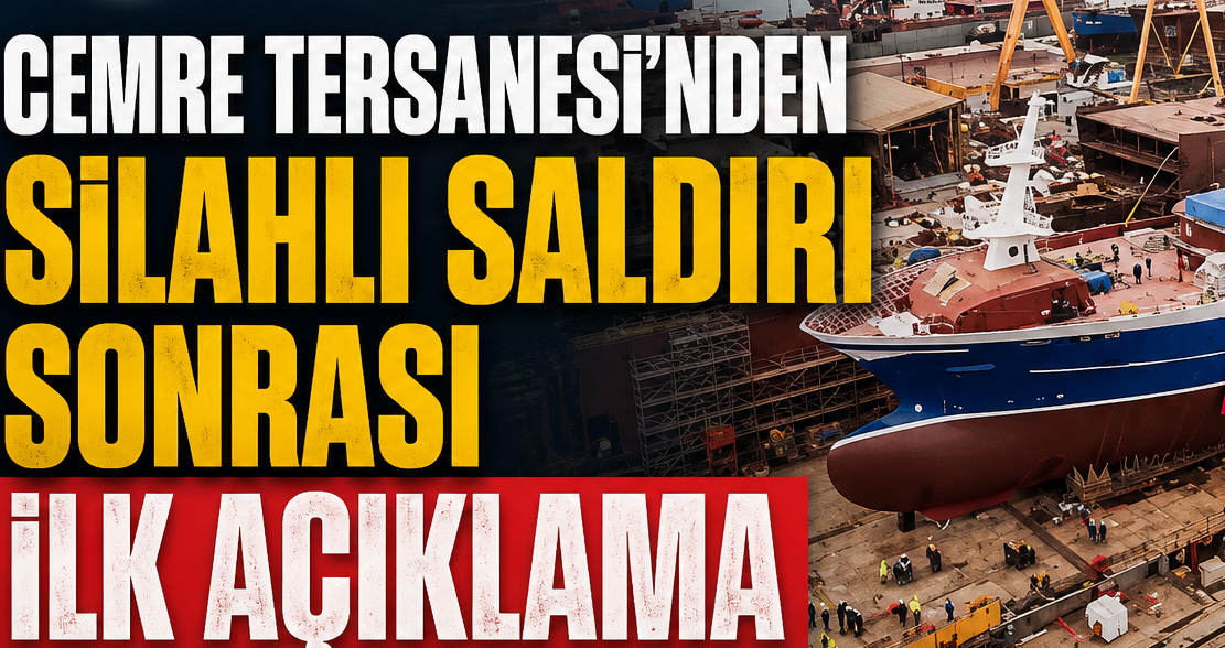 CEMRE TERSANESİ’NDEN SİLAHLI SALDIRI SONRASI İLK AÇIKLAMA:”GÜVENLİK ZAFİYETİ BULUNMUYOR’