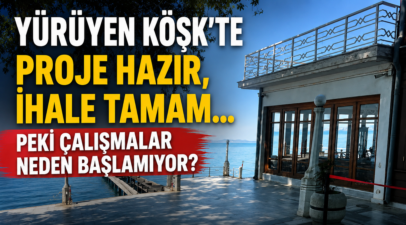 YÜRÜYEN KÖŞK’ÜN AKIBETİ NE OLACAK?