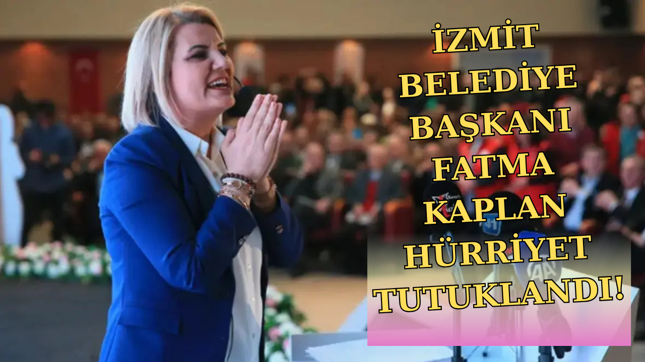 İZMİT BELEDİYE BAŞKANI FATMA KAPLAN HÜRRİYET’İNDE ARALARINDA BULUNDUĞI 20 ŞÜPHELİ TUTUKLANDI!