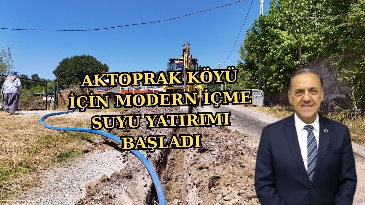 AKTOPRAK KÖYÜ İÇİN MODERN İÇME SUYU YATIRIMI BAŞLADI