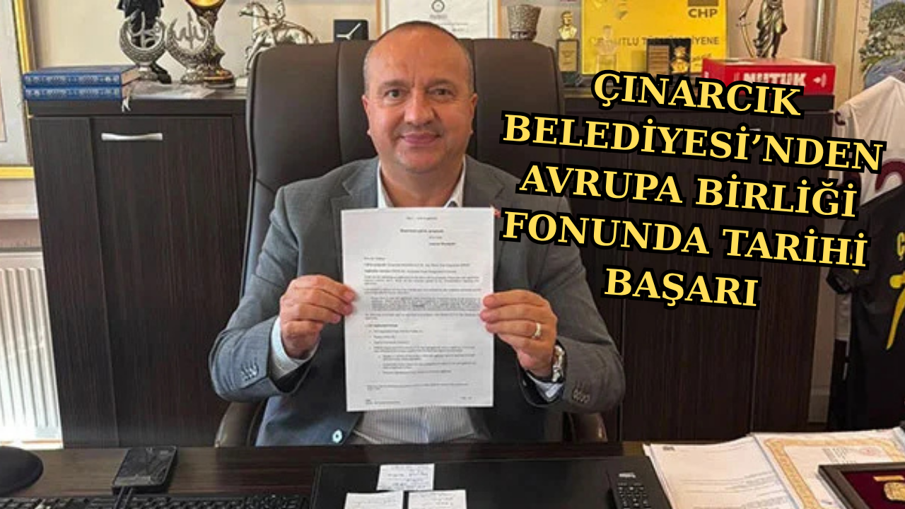 ÇINARCIK BELEDİYESİ’NDEN AVRUPA BİRLİĞİ FONUNDA TARİHİ BAŞARI: 750 BİN EURO HİBE!