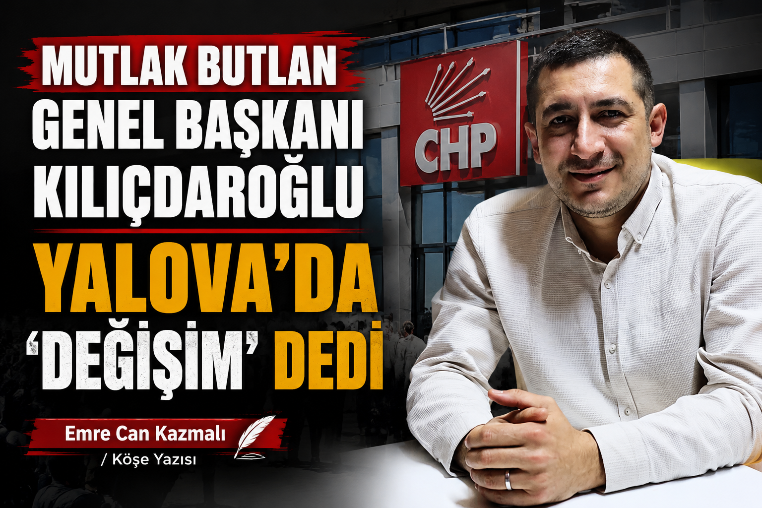 MUTLAK BUTLAN GENEL BAŞKANI KILIÇDAROĞLU, YALOVA’DA ‘DEĞİŞİM’ DEDİ