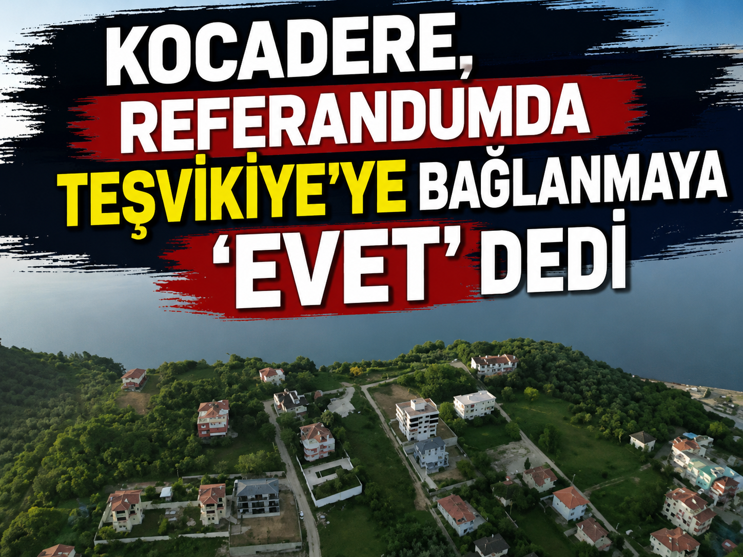 KOCADERE’DE TARİHİ REFERANDUM! TEŞVİKİYE’YE BAĞLANMA KARARI SANDIKTAN ÇIKTI