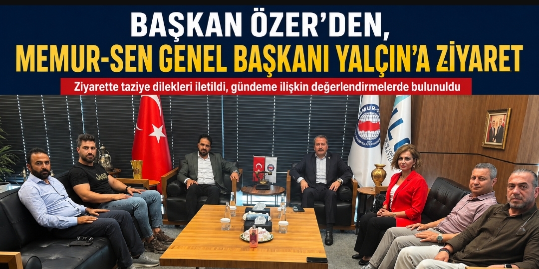 MEMUR-SEN YALOVA ŞUBE BAŞKANI ÖZER’DEN GENEL BAŞKAN ALİ YALÇIN’A ZİYARET