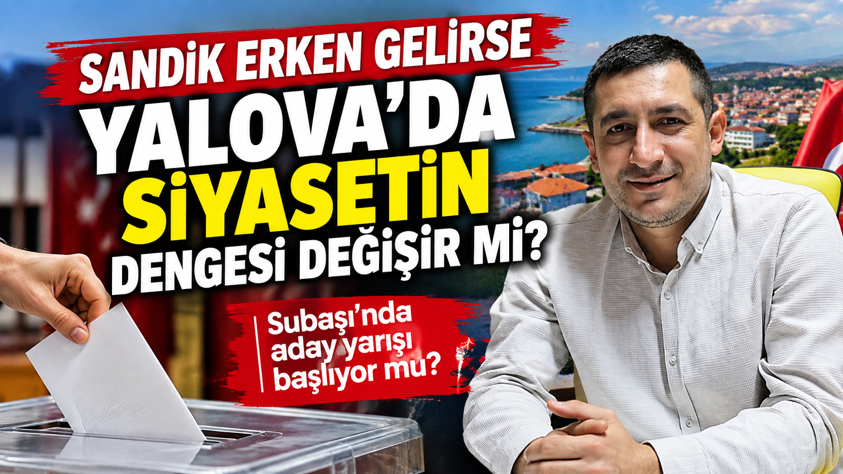 SANDIK ERKEN GELİRSE YALOVA’DA SİYASETİN DENGESİ DEĞİŞİR Mİ?