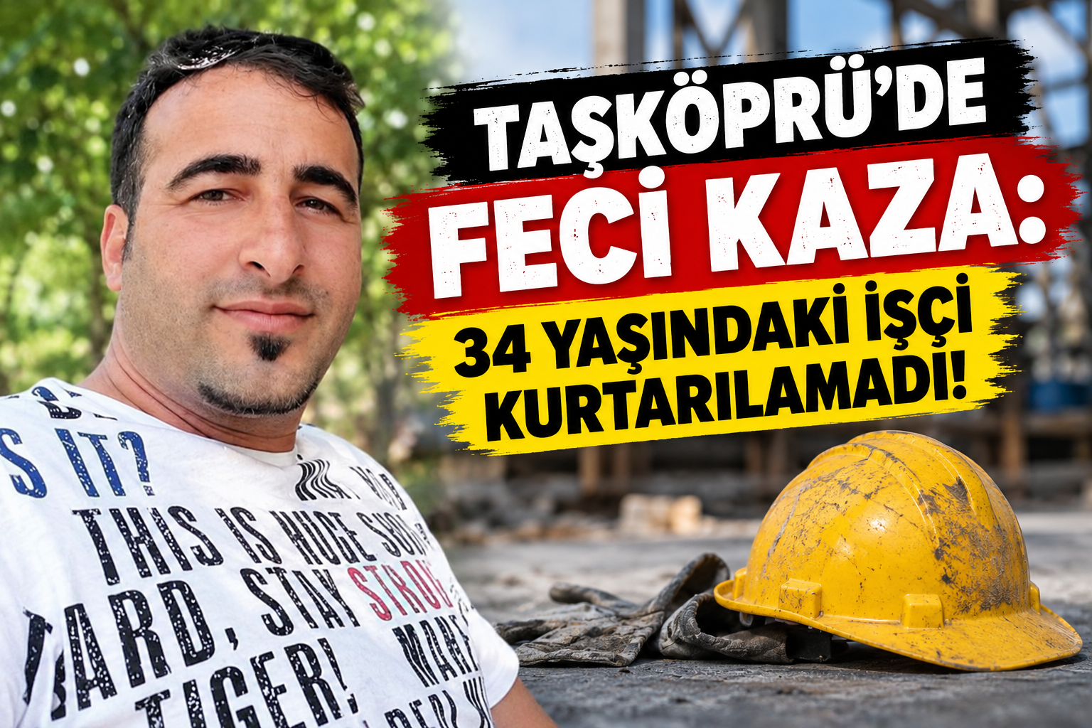TAŞKÖPRÜ’DE FECİ İŞ KAZASI: 34 YAŞINDAKİ ALKAN CENGİZ HAYATINI KAYBETTİ