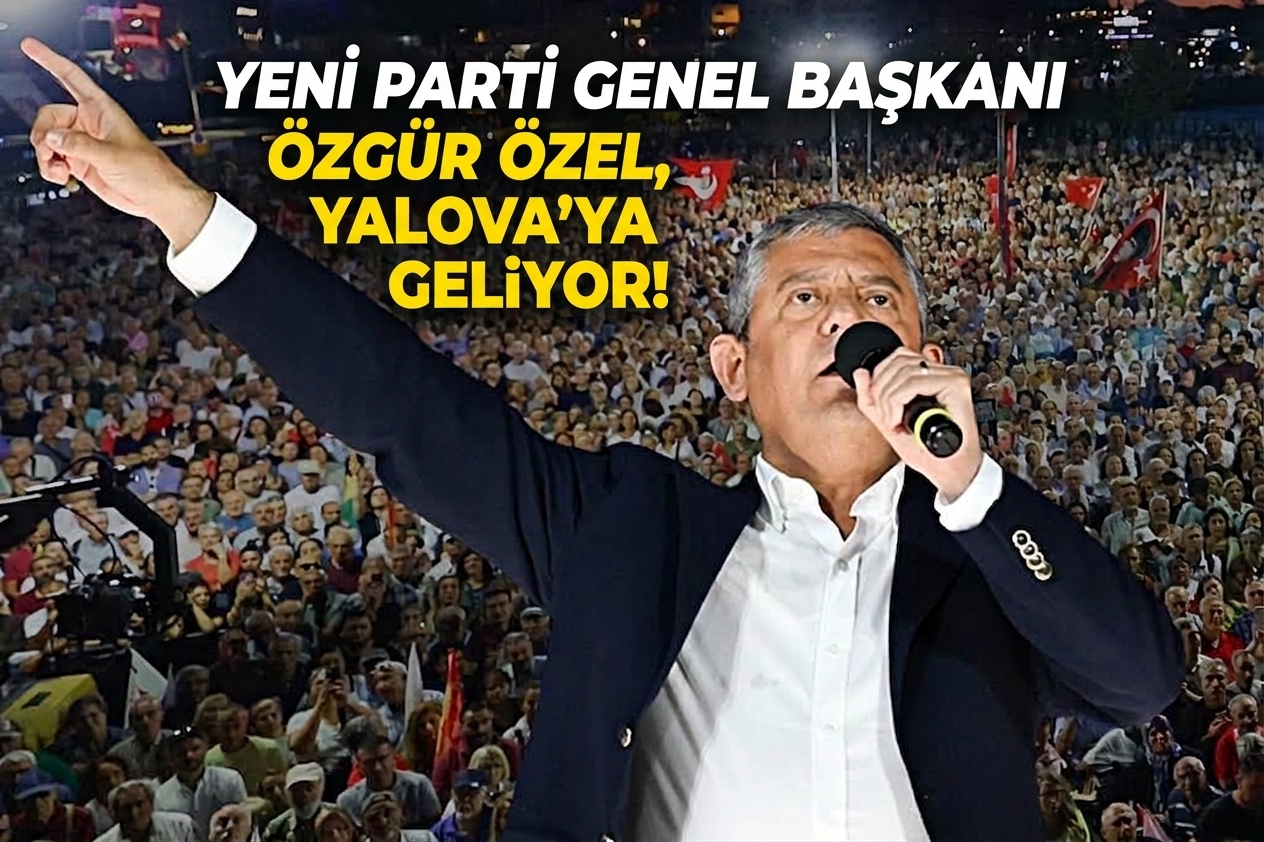 ÖZGÜR ÖZEL 19 EYLÜL’DE YALOVA’YA GELİYOR!