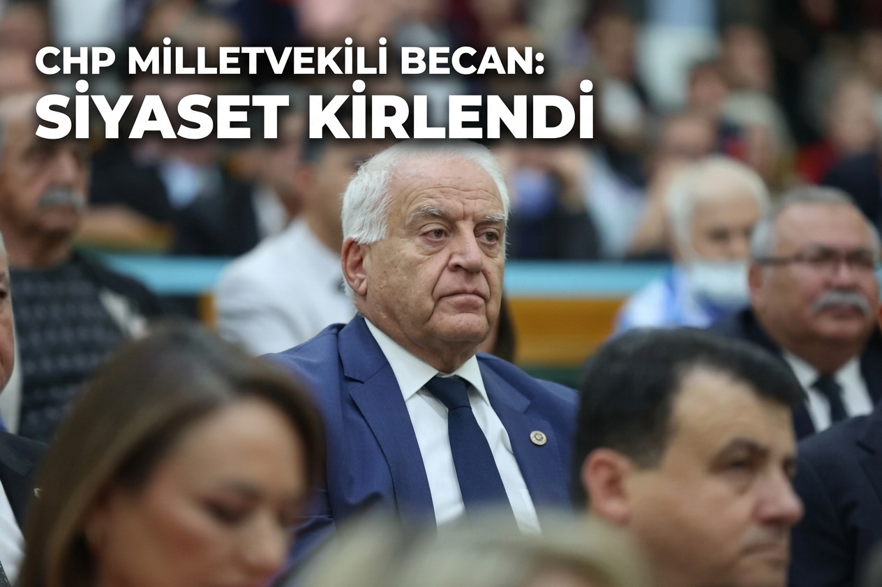 CHP’Lİ BECAN’DAN SİYASETTE PARTİ DEĞİŞİKLİĞİ TEPKİSİ: “SİYASET KİRLENDİ”
