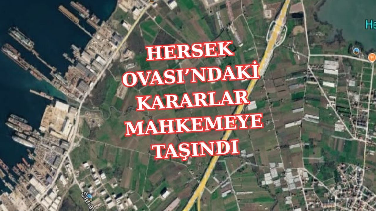 HERSEK OVASI’NDAKİ KARARLAR MAHKEMEYE TAŞINDI