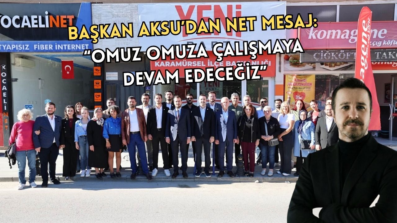 KARAMÜRSEL YENİ PARTİ’DE ‘AKSU İLE YOLA DEVAM’